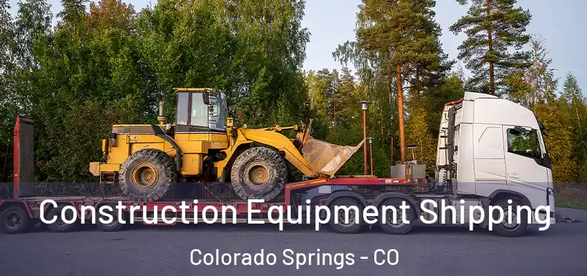 Construction Equipment Shipping Colorado Springs - CO
